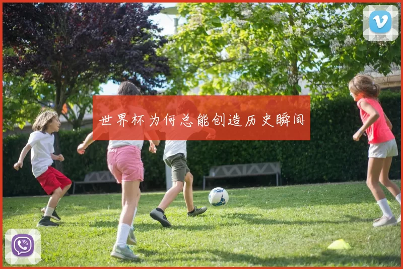 世界杯为何总能创造历史瞬间