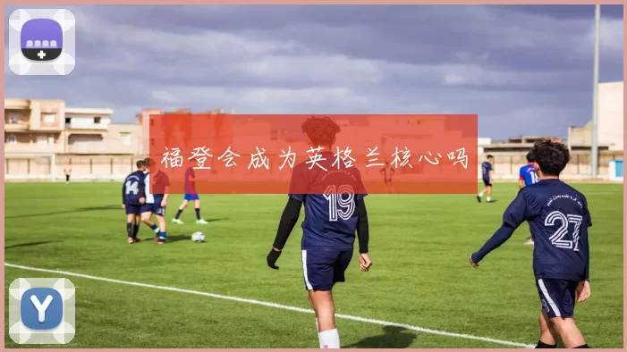 福登会成为英格兰核心吗