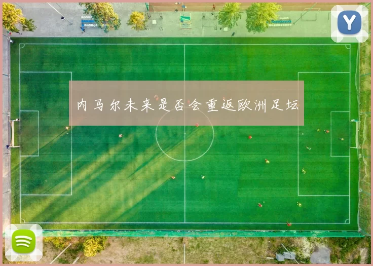 内马尔未来是否会重返欧洲足坛