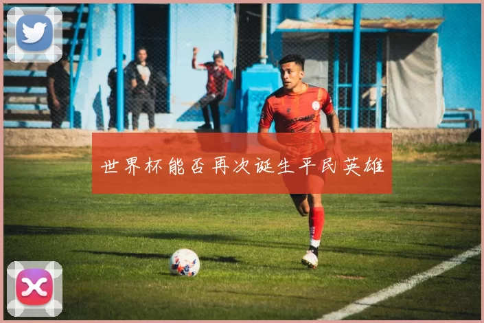 世界杯能否再次诞生平民英雄